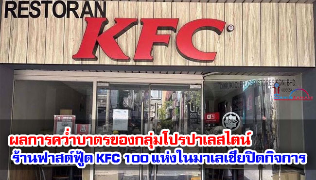 ผลการคว่ำบาตรของกลุ่มโปรปาเลสไตน์ ร้านฟาสต์ฟู้ด KFC 100 แห่งในมาเลเซียต้องปิดกิจการ 