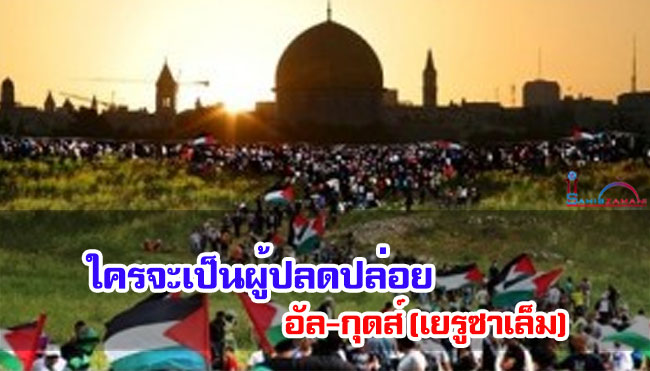 ใครจะเป็นผู้ปลดปล่อยอัล-กุดส์ (เยรูซาเล็ม)