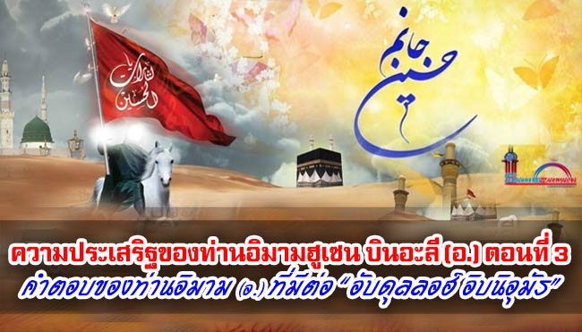 ความประเสริฐของท่านอิมามฮูเซน บินอะลี (อ.) ตอนที่ 3 คำตอบของท่านอิมาม (อ.) ที่มีต่อ “อับดุลลอฮ์ อิบนิอุมัร”