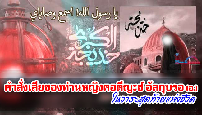 คำสั่งเสียของท่านหญิงคอดีญะฮ์ อัลกุบรอ (อ.) ในวาระสุดท้ายแห่งชีวิต