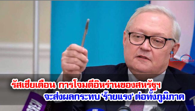 รัสเซียเตือนว่าการโจมตีอิหร่านของสหรัฐฯ จะส่งผลกระทบ 'ร้ายแรง' ต่อทั้งภูมิภาค