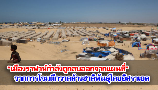  “เมืองราฟาห์กำลังถูกลบออกจากแผนที่” จากการโจมตีกวาดล้างชาติพันธุ์โดยอิสราเอล