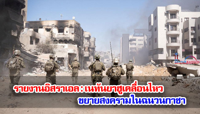 รายงานอิสราเอล : เนทันยาฮูเคลื่อนไหวขยายสงครามในฉนวนกาซา