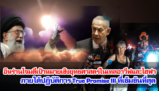อิหร่านโจมตีเป้าหมายเชิงยุทธศาสตร์ในเทลอาวีฟและไฮฟา ภายใต้ปฏิบัติการ True Promise III ที่เข้มข้นที่สุด