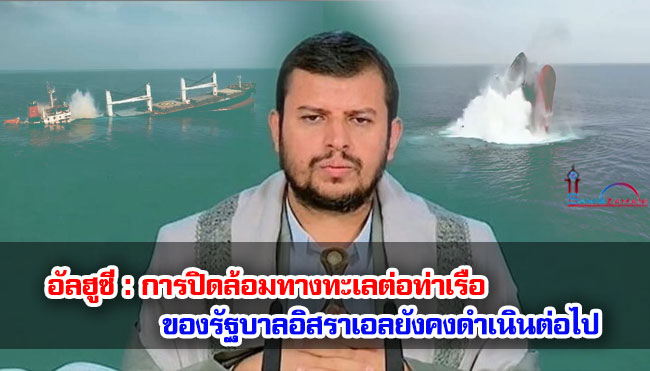 อัลฮูซี : การปิดล้อมทางทะเลต่อท่าเรือของรัฐบาลอิสราเอลยังคงดำเนินต่อไป