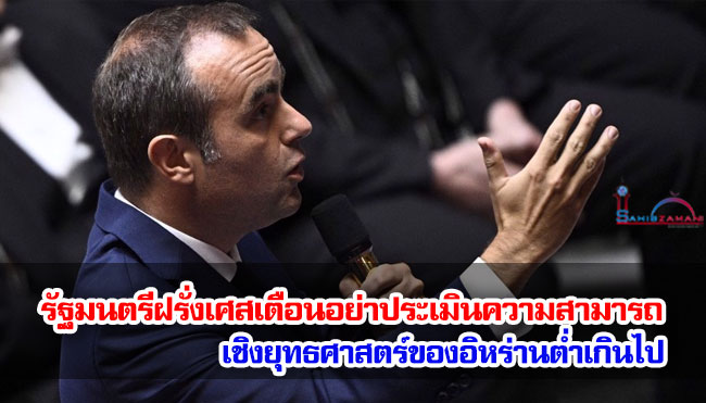 รัฐมนตรีฝรั่งเศสเตือนอย่าประเมินความสามารถเชิงยุทธศาสตร์ของอิหร่านต่ำเกินไป