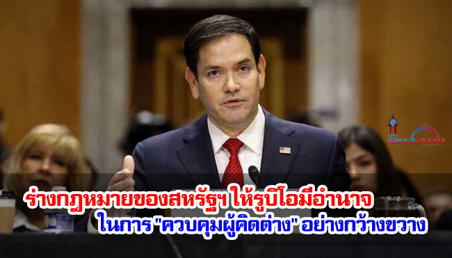 ร่างกฎหมายของสหรัฐฯ ให้รูบิโอมีอำนาจในการ "ควบคุมผู้คิดต่าง" อย่างกว้างขวาง