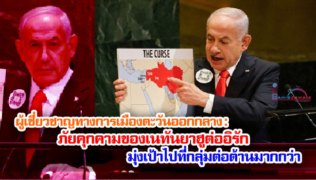 ผู้เชี่ยวชาญทางการเมืองตะวันออกกลาง : ภัยคุกคามของเนทันยาฮูต่ออิรัก มุ่งเป้าไปที่กลุ่มต่อต้านมากกว่า