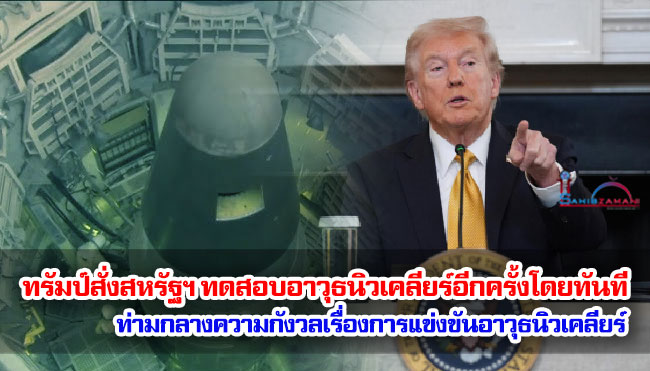 ทรัมป์สั่งสหรัฐฯ กลับมาทดสอบอาวุธนิวเคลียร์อีกครั้งโดยทันที ท่ามกลางความกังวลเรื่องการแข่งขันอาวุธนิวเคลียร์ ทรัมป์สั่งสหรัฐฯ กลับมาทดสอบอาวุธนิวเคลียร์อีกครั้งโดยทันที ท่ามกลางความกังวลเรื่องการแข่งขันอาวุธนิวเคลียร์