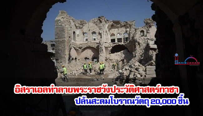 อิสราเอลทำลายพระราชวังประวัติศาสตร์กาซา ปล้นสะดมโบราณวัตถุ 20,000 ชิ้น