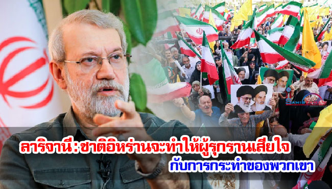 ลาริจานี : ชาติอิหร่านจะทำให้ผู้รุกรานเสียใจกับการกระทำของพวกเขา
