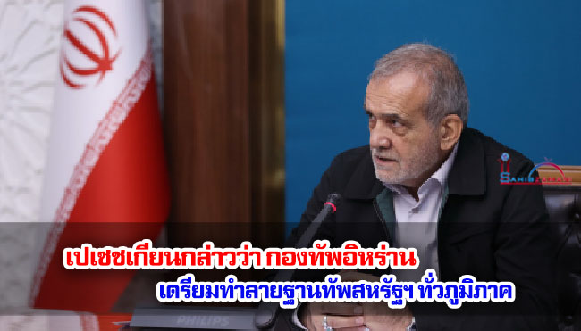 เปเซชเกียนกล่าวว่า กองทัพอิหร่านเตรียมทำลายฐานทัพสหรัฐฯ ทั่วภูมิภาค