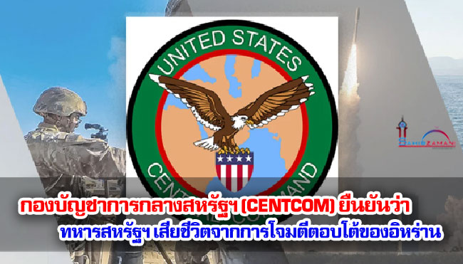 กองบัญชาการกลางสหรัฐฯ (CENTCOM) ยืนยันว่าทหารสหรัฐฯ เสียชีวิตจากการโจมตีตอบโต้ของอิหร่าน