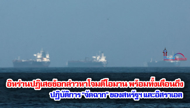 อิหร่านปฏิเสธข้อกล่าวหาโจมตีโอมาน พร้อมทั้งเตือนถึงปฏิบัติการ "จัดฉาก" ของสหรัฐฯ และอิสราเอล