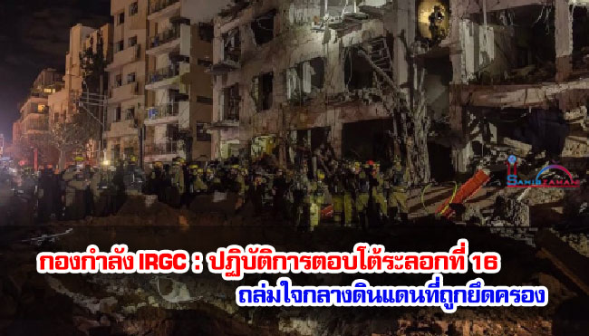 กองกำลัง IRGC : ปฏิบัติการตอบโต้ระลอกที่ 16 ถล่มใจกลางดินแดนที่ถูกยึดครอง