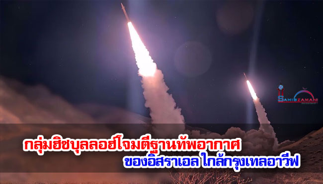 กลุ่มฮิซบุลลอฮ์โจมตีฐานทัพอากาศของอิสราเอลใกล้กรุงเทลอาวีฟ