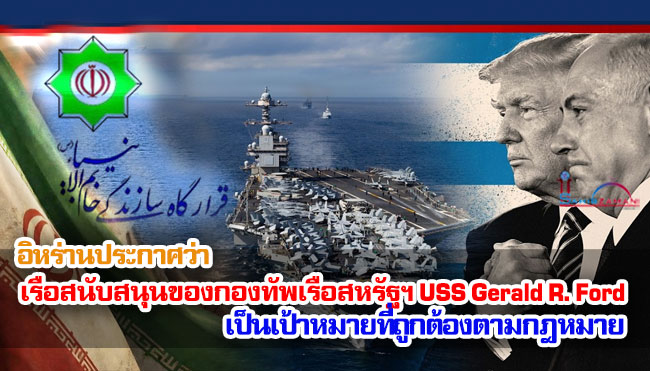 อิหร่านประกาศว่า เรือสนับสนุนของกองทัพเรือสหรัฐฯ USS Gerald R. Ford เป็นเป้าหมายที่ถูกต้องตามกฎหมาย