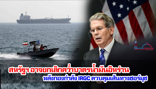 สหรัฐฯ อาจยกเลิกคว่ำบาตรน้ำมันอิหร่าน หลังกองกำลังพิทักษ์ปฏิวัติอิหร่าน (IRGC) ควบคุมเส้นทางฮอร์มุซ