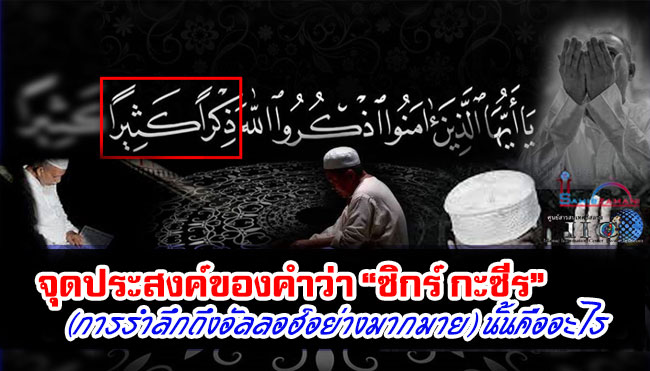จุดประสงค์ของคำว่า “ซิกร์ กะซีร” (การรำลึกถึงอัลลอฮ์อย่างมากมาย) นั้นคืออะไร