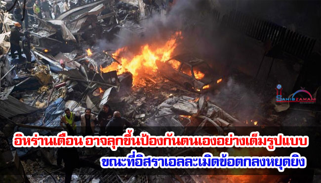 อิหร่านเตือน อาจลุกขึ้นป้องกันตนเองอย่างเต็มรูปแบบ ขณะที่อิสราเอลละเมิดข้อตกลงหยุดยิง