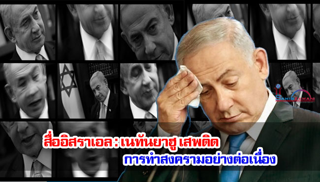 สื่ออิสราเอล : เนทันยาฮูเสพติด การทำสงครามอย่างต่อเนื่อง