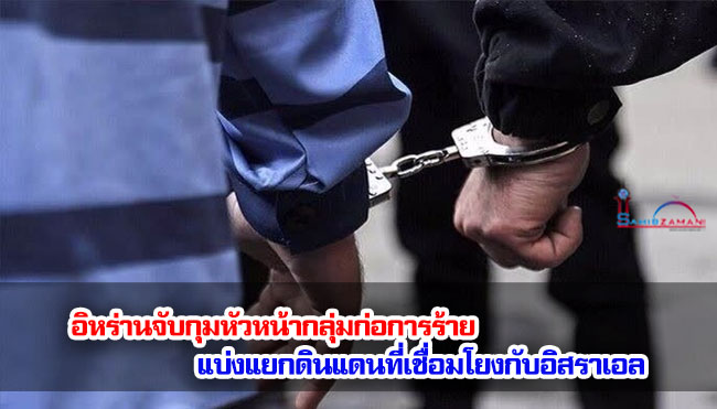 อิหร่านจับกุมหัวหน้ากลุ่มก่อการร้ายแบ่งแยกดินแดนที่เชื่อมโยงกับอิสราเอล