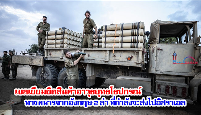 เบลเยียมยึดสินค้าอาวุธยุทธโธปกรณ์ทางทหารจากอังกฤษ 2 ลำ ที่กำลังจะส่งไปอิสราเอล