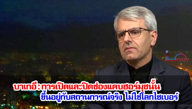 บาเกอี : การเปิดและปิดช่องแคบฮอร์มุซนั้น ขึ้นอยู่กับสถานการณ์จริง ไม่ใช่โลกไซเบอร์