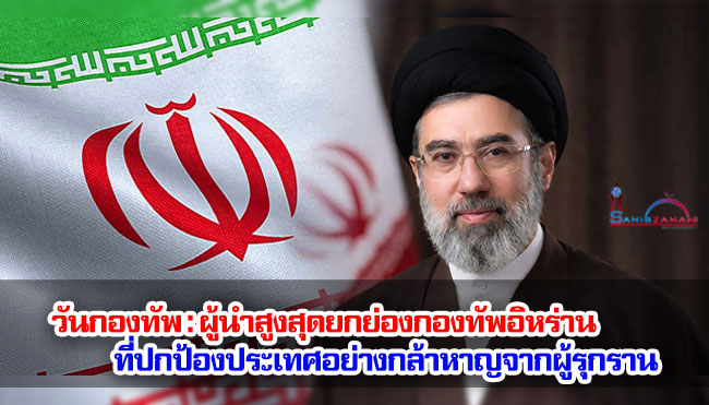 วันกองทัพ : ผู้นำสูงสุดยกย่องกองทัพอิหร่าน ที่ปกป้องประเทศอย่างกล้าหาญจากผู้รุกราน