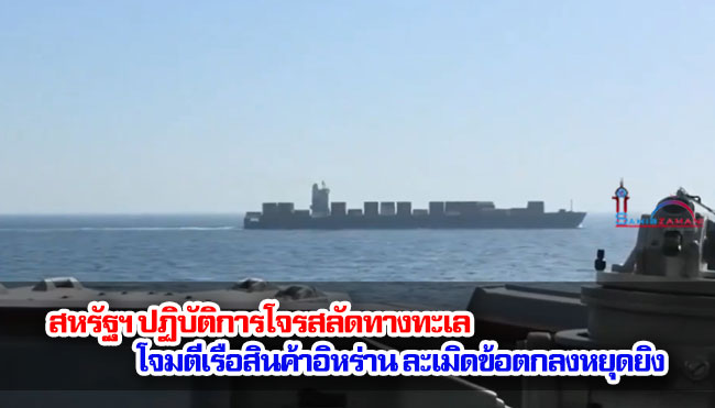 สหรัฐฯ ปฏิบัติการโจรสลัดทางทะเล โจมตีเรือสินค้าอิหร่าน ละเมิดข้อตกลงหยุดยิง