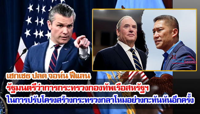 เฮกเซธปลด จอห์น ฟีแลน รัฐมนตรีว่าการกระทรวงกองทัพเรือสหรัฐฯ ในการปรับโครงสร้างกระทรวงกลาโหมอย่างกะทันหันอีกครั้ง