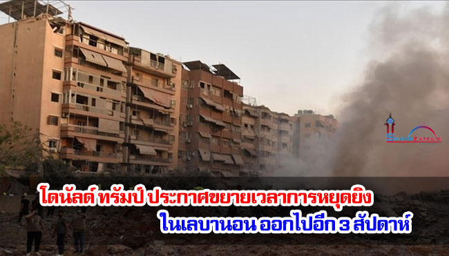 โดนัลด์ ทรัมป์ ประกาศขยายเวลาการหยุดยิงในเลบานอน ออกไปอีก 3 สัปดาห์