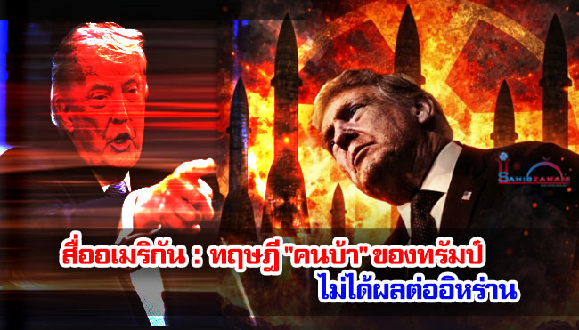 สื่ออเมริกัน : ทฤษฎี "คนบ้า" ของทรัมป์ ไม่ได้ผลต่ออิหร่าน