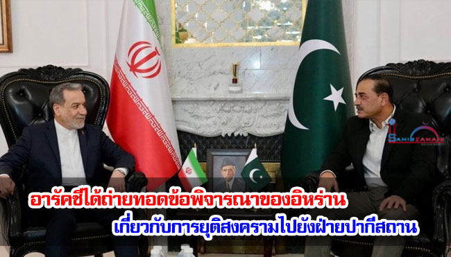 อารัคชีได้ถ่ายทอดข้อพิจารณาของอิหร่าน เกี่ยวกับการยุติสงครามไปยังฝ่ายปากีสถาน