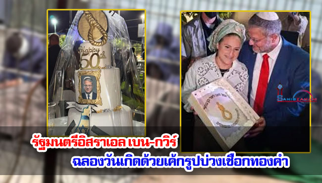 รัฐมนตรีอิสราเอล เบน-กวิร์ ฉลองวันเกิดด้วยเค้กรูปบ่วงเชือกทองคำ