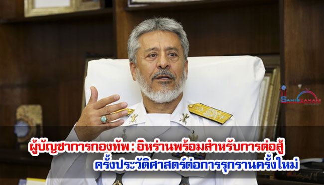 ผู้บัญชาการกองทัพ : อิหร่านพร้อมสำหรับการต่อสู้ครั้งประวัติศาสตร์ต่อการรุกรานครั้งใหม่