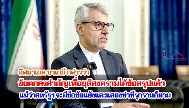 อิสมาเอล บาเกอี กล่าวว่า ข้อตกลงสำคัญเพื่อยุติสงครามได้ข้อสรุปแล้ว แม้ว่าสหรัฐฯ จะมีข้อขัดแย้งและแสดงท่าทีรุกรานก็ตาม
