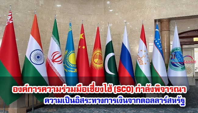 องค์การความร่วมมือเซี่ยงไฮ้ (SCO) กำลังพิจารณาความเป็นอิสระทางการเงินจากดอลลาร์สหรัฐ