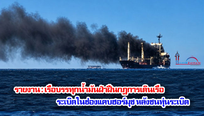 รายงาน : เรือบรรทุกน้ำมันฝ่าฝืนกฎการเดินเรือระเบิดในช่องแคบฮอร์มุซ หลังชนทุ่นระเบิด 