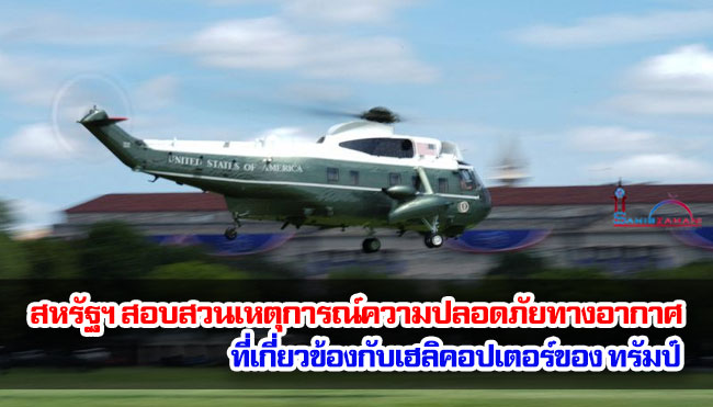 สหรัฐฯ สอบสวนเหตุการณ์ความปลอดภัยทางอากาศที่เกี่ยวข้องกับเฮลิคอปเตอร์ของทรัมป์