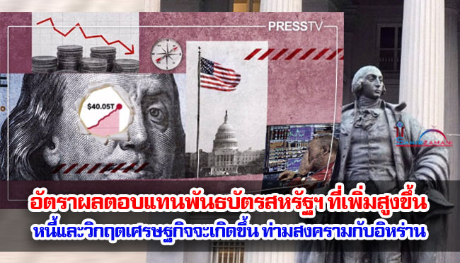 อัตราผลตอบแทนพันธบัตรสหรัฐฯ ที่เพิ่มสูงขึ้น หนี้ 40 ล้านล้านดอลลาร์ และวิกฤตเศรษฐกิจจะเกิดขึ้นท่ามกลางสงครามกับอิหร่าน