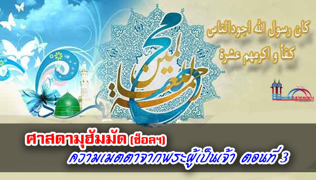 ศาสดามุฮัมมัด ซ็อลฯ ความเมตตาจากพระผู้เป็นเจ้า ตอนที่ 3