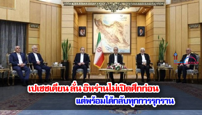 เปเซชเคียน ลั่น อิหร่านไม่เปิดศึกก่อน แต่พร้อมโต้กลับทุกการรุกราน