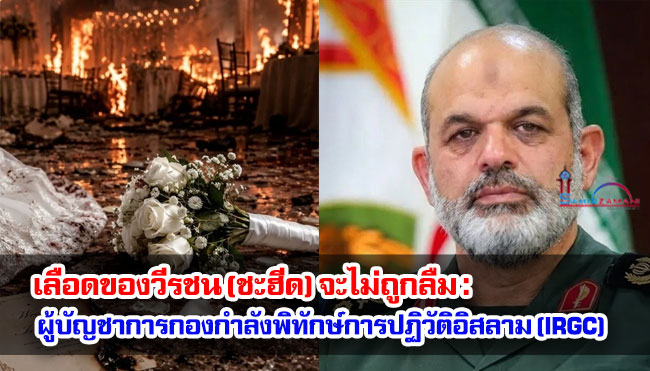 เลือดของวีรชน (ชะฮีด) จะไม่ถูกลืม : ผู้บัญชาการกองกำลังพิทักษ์การปฏิวัติอิสลาม (IRGC)