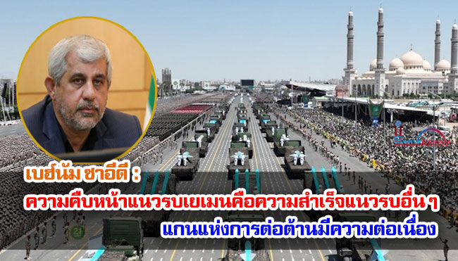 เบฮ์นัม ซาอีดี : ความคืบหน้าของแนวรบเยเมนคือความสำเร็จของแนวรบอื่น ๆ / แกนแห่งการต่อต้านมีความต่อเนื่อง