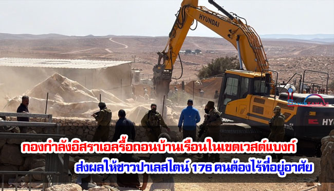 กองกำลังอิสราเอลรื้อถอนบ้านเรือนในเขตเวสต์แบงก์ ส่งผลให้ชาวปาเลสไตน์ 176 คนต้องไร้ที่อยู่อาศัย