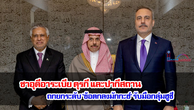 ซาอุดีอาระเบีย ตุรกี และปากีสถาน ถกยกระดับ 'ข้อตกลงมักกะฮ์' รับมือกลุ่มฮูซี