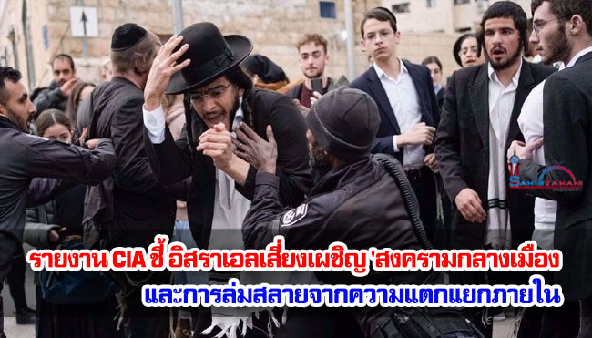 รายงาน CIA ชี้ อิสราเอลเสี่ยงเผชิญ 'สงครามกลางเมือง' และการล่มสลายจากความแตกแยกภายใน