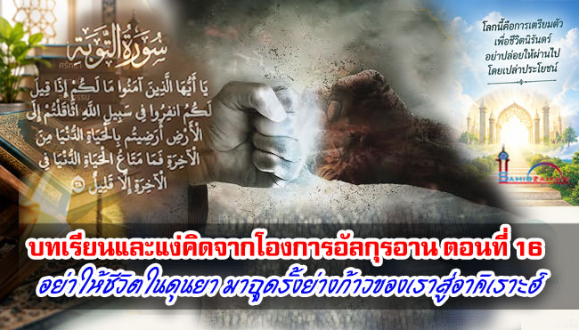 บทเรียนและแง่คิดจากโองการอัลกุรอาน ตอนที่ 16 อย่าให้ชีวิตในดุนยา มาฉุดรั้งย่างก้าวของเราสู่อาคิเราะฮ์