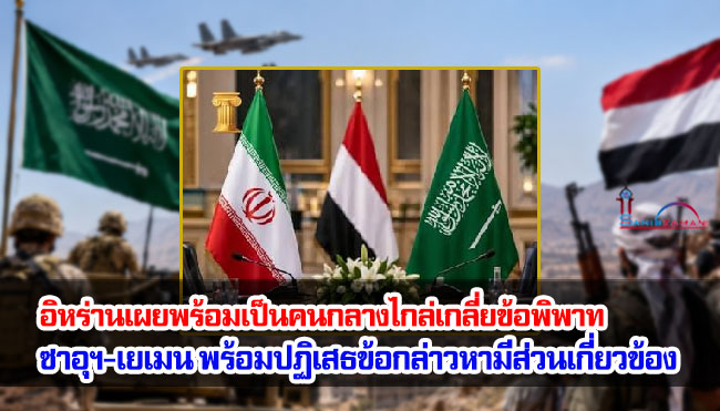 อิหร่านเผยพร้อมเป็นคนกลางไกล่เกลี่ยข้อพิพาทซาอุฯ-เยเมน พร้อมปฏิเสธข้อกล่าวหาว่ามีส่วนเกี่ยวข้อง